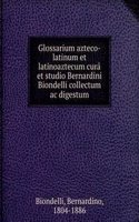 Glossarium azteco-latinum et latinoaztecum cura et studio Bernardini Biondelli collectum ac digestum