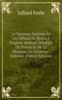 Le Vaisseau-fantome Et Les Debuts De Richard Wagner: Analyse Detaillee Du Poeme Et De La Musique Du Vaisseau-fantome (French Edition)