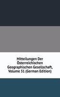 Mitteilungen Der Osterreichischen Geographischen Gesellschaft, Volume 51 (German Edition)