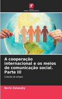 A cooperação internacional e os meios de comunicação social. Parte III