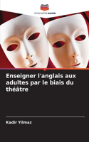 Enseigner l'anglais aux adultes par le biais du théâtre