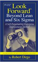 Look Forward® Beyond Lean and Six Sigma: A Self-Perpetuating Enterprise Improvement Method