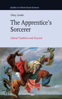 The Apprentice’s Sorcerer: Liberal Tradition and Fascism(18 Studies in Critical Social Sciences)