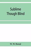 Sublime though blind