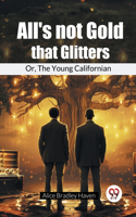 All'S Not Gold That Glitters Or, The Young Californian