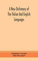new dictionary of the Italian and English languages, based upon that of Baretti, and containing, among other additions and improvements, numerous neologisms relating to the arts and Sciences; A Variety of the most approved Idiomatic and Popular Phr