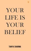 Your life is your belief