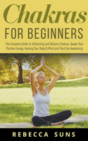 Chakras for Beginners - The Complete Guide to Unbocking and Balance Chakras, Awake your Positive Energy, Healing your Body & Mind and Third Eye Awakening