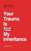 Your Trauma Is Not My Inheritance
