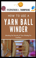 How to Use a Yarn Ball Winder