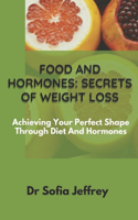 Food and hormones: secret of weight loss: Achieving Your Perfect Shape Through Diet And Hormones