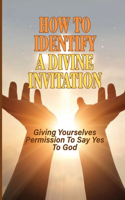 How To Identify A Divine Invitation: Giving Yourselves Permission To Say Yes To God: Cooperate With God'S