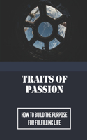 Traits Of Passion: How To Build The Purpose For Fulfilling Life: How To Creat Fulfillment