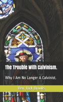 The Trouble With Calvinism.