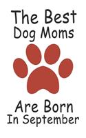 The Best Dog Moms Are Born In September. Journal Birthday Gift for Dog Lovers Women, Men, Boss, Friends, Dog Mom . Funny Dog Lover