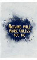 Nothing will work unless you do