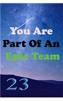 You Are Part Of An Epic Team 23