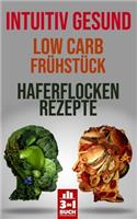 Intuitiv gesund - Low Carb Frühstück - Haferflocken Rezepte: Einwandfreie Gesundheit von innen heraus unterstützt durch diese leckeren Rezepte