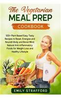 Vegetarian Meal Prep Cookbook: 100+ Plant Based Easy Tasty Recipes to Reset, Energize and Nourish Body and Boost Mind. Natural Anti-Inflammatory Foods for Weight Loss and Healthy 
