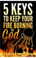 5 Keys To Keep Your Fire Burning for God