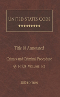 United States Code Annotated Title 18 Crimes and Criminal Procedure 2020 Edition §§1 - 1924 Volume 1/2