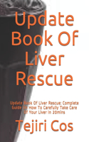 Update Book Of Liver Rescue: Update Book Of Liver Rescue: Complete Guide On How To Carefully Take Care Of Your Liver In 20mins