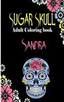 Sandra Sugar Skull, Adult Coloring Book: Dia De Los Muertos Gifts for Men and Women, Stress Relieving Skull Designs for Relaxation. 25 designs, 52 pages, matte cover, size 6 x9 inh.)