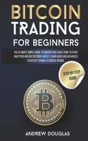 Bitcoin Trading for Beginners: The Ultimate Simple Guide to Understand Easily How to Start Investing and Buy Bitcoins Safely. Learn Basic and Advanced Strategy to Make a Passive I