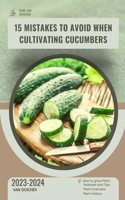 15 Mistakes to Avoid When Cultivating Cucumbers