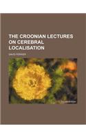The Croonian Lectures on Cerebral Localisation: (English)