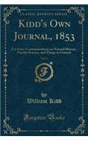 Kidd's Own Journal, 1853, Vol. 4: For Inter-Communications on Natural History, Popular Science, and Things in General (Classic Reprint): For Inter-Communications on Natural History, Popular Science, and Things in General (Classic Reprint)