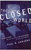 The Closed World: Computers And The Politics Of Discourse In Cold War America (Inside Technology Series)