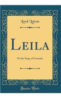 Leila: Or the Siege of Granada (Classic Reprint)
