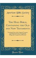 The Holy Bible, Containing the Old and New Testaments: Translated Out of the Original Tongues, and With the Former Translation Diligently Compared and Revised (Classic Reprint)