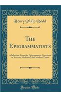 The Epigrammatists: A Selection from the Epigrammatic Literature of Ancient, MediÃ¦val, and Modern Times (Classic Reprint)