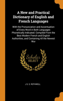 A New and Practical Dictionary of English and French Languages: With the Pronunciation and Accentuation of Every Word in Both Languages Phonetically Indicated. Compiled From the Best Modern French and English Aut