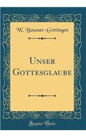 Unser Gottesglaube (Classic Reprint)