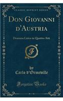 Don Giovanni d'Austria: Dramma Lirico in Quattro Atti (Classic Reprint)