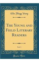 The Young and Field Literary Readers, Vol. 5 (Classic Reprint)