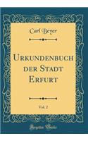 Urkundenbuch Der Stadt Erfurt, Vol. 2 (Classic Reprint)