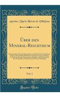 ï¿½ber Den Mineral-Reichthum, Vol. 3: Betrachtungen ï¿½ber Die Berg-Hutten-Und Salzwerke Verschiedener Staaten, Sowohl Hinsichtlich Ihrer Production Und Verwaltung, ALS Auch Des Jetzigen Zustandes Der Bergbau-Und Hï¿½ttenkunde; Des Technischen Thei