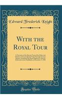 With the Royal Tour: A Narrative of the Recent Tour of the Duke and Duchess of Cornwall and York Through Greater Britain, Including His Royal Highness's Speech Delivered at the Guildhall, on December 5, 1901 (Classic Reprint)