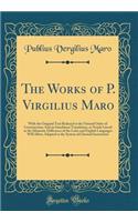 The Works of P. Virgilius Maro: With the Original Text Reduced to the Natural Order of Construction; And an Interlinear Translation, as Nearly Literal as the Idiomatic Difference of the Latin and English Languages Will Allow; Adapted to the System 