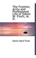 The Frontier, Army and Professional Life of Edwin W. Finch, M. D.