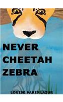 Never Cheetah Zebra
