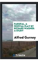 Parsifal, a Festival Play by Richard Wagner: A Study