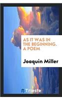 As It Was in the Beginning. a Poem