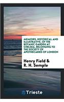 Memoirs, Historical and Illustrative, of the Botanic Garden at Chelsea, Belonging to the Society of Apothecaries of London