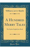 A Hundred Merry Tales: The Earliest English Jest-Book (Classic Reprint): The Earliest English Jest-Book (Classic Reprint)