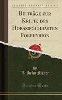 Beitrï¿½ge Zur Kritik Des Horazscholiasten Porphyrion (Classic Reprint)